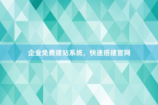 企业免费建站系统，快速搭建官网