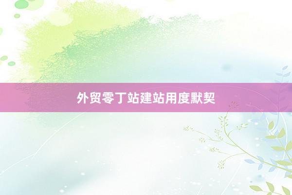 外贸零丁站建站用度默契